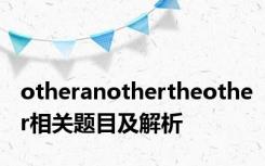 otheranothertheother相关题目及解析