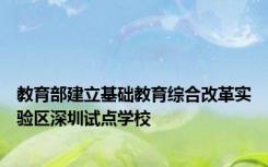 教育部建立基础教育综合改革实验区深圳试点学校