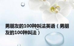 男朋友的100种叫法英语（男朋友的100种叫法）