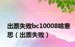 出票失败bc10008啥意思（出票失败）