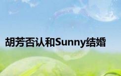 胡芳否认和Sunny结婚