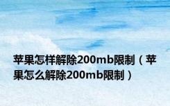 苹果怎样解除200mb限制（苹果怎么解除200mb限制）