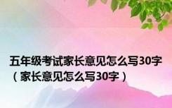 五年级考试家长意见怎么写30字（家长意见怎么写30字）