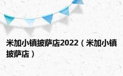 米加小镇披萨店2022（米加小镇披萨店）