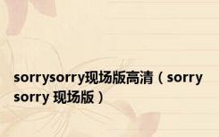 sorrysorry现场版高清（sorry sorry 现场版）