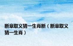 断章取义猜一生肖断（断章取义猜一生肖）