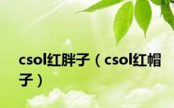 csol红胖子（csol红帽子）