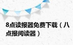 8点读报器免费下载（八点报阅读器）