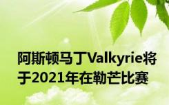 阿斯顿马丁Valkyrie将于2021年在勒芒比赛