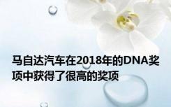 马自达汽车在2018年的DNA奖项中获得了很高的奖项