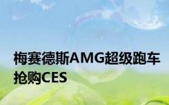 梅赛德斯AMG超级跑车抢购CES