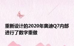 重新设计的2020年奥迪Q7内部进行了数字重做