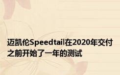 迈凯伦Speedtail在2020年交付之前开始了一年的测试