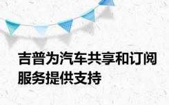 吉普为汽车共享和订阅服务提供支持