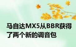 马自达MX5从BBR获得了两个新的调音包