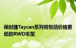 保时捷Taycan系列将包括价格更低的RWD车型