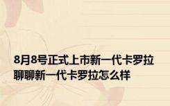 8月8号正式上市新一代卡罗拉 聊聊新一代卡罗拉怎么样