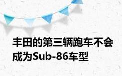 丰田的第三辆跑车不会成为Sub-86车型