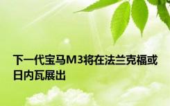 下一代宝马M3将在法兰克福或日内瓦展出