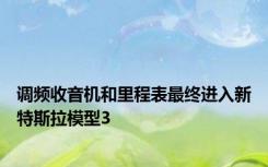 调频收音机和里程表最终进入新特斯拉模型3