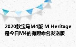 2020款宝马M4版 M Heritage是今日M4的有趣命名发送版