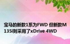 宝马的新款1系为FWD 但新款M135i则采用了xDrive 4WD