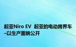 起亚Niro EV  起亚的电动跨界车–以生产面貌公开