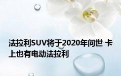 法拉利SUV将于2020年问世 卡上也有电动法拉利