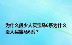 为什么很少人买宝马6系为什么没人买宝马6系？