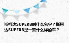 斯柯达SUPERB叫什么名字？斯柯达SUPERB是一款什么样的车？