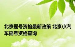 北京摇号资格最新政策 北京小汽车摇号资格查询