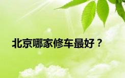 北京哪家修车最好？