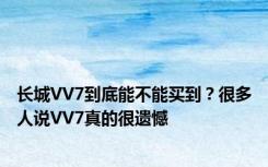 长城VV7到底能不能买到？很多人说VV7真的很遗憾