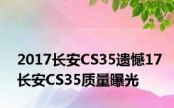 2017长安CS35遗憾17长安CS35质量曝光