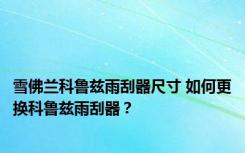 雪佛兰科鲁兹雨刮器尺寸 如何更换科鲁兹雨刮器？