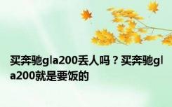 买奔驰gla200丢人吗？买奔驰gla200就是要饭的