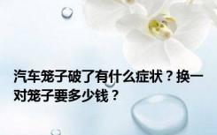 汽车笼子破了有什么症状？换一对笼子要多少钱？