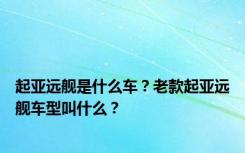 起亚远舰是什么车？老款起亚远舰车型叫什么？