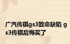 广汽传祺gs3致命缺陷 gs3传祺后悔买了