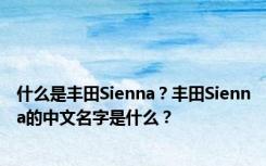 什么是丰田Sienna？丰田Sienna的中文名字是什么？