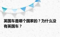 英国车是哪个国家的？为什么没有英国车？