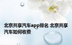 北京共享汽车app排名 北京共享汽车如何收费