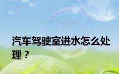 汽车驾驶室进水怎么处理？