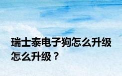 瑞士泰电子狗怎么升级 怎么升级？