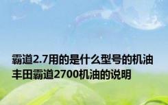 霸道2.7用的是什么型号的机油 丰田霸道2700机油的说明