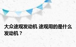 大众途观发动机 途观用的是什么发动机？