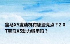 宝马X5发动机有哪些亮点？2 0T宝马X5动力够用吗？