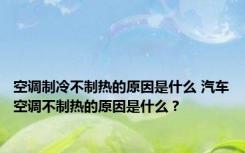 空调制冷不制热的原因是什么 汽车空调不制热的原因是什么？