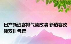 日产新逍客排气管改装 新逍客改装双排气管