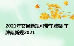 2021年交通新规可带车牌架 车牌架新规2021